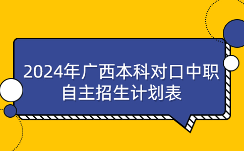 2024年廣西本科對口中職自主招生計劃