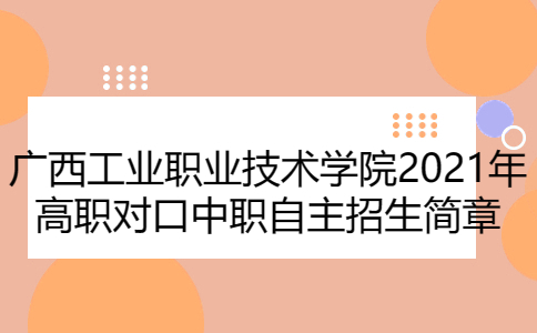 廣西工業職業技術學院2021年高職對口中職自主招生簡章