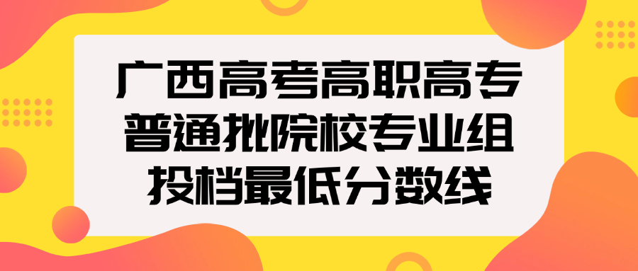 2024年廣西高考高職高專普通批院校專業組投檔最低分數線