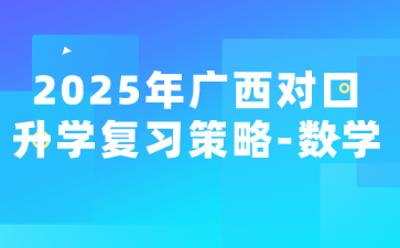2025年廣西對口升學(xué)復(fù)習(xí)策略-數(shù)學(xué)